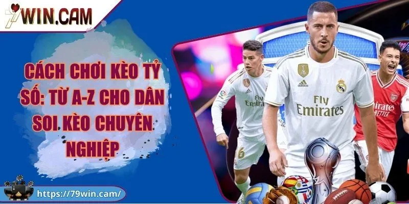 Cách chơi kèo tỷ số: Từ A-Z cho dân soi kèo chuyên nghiệp