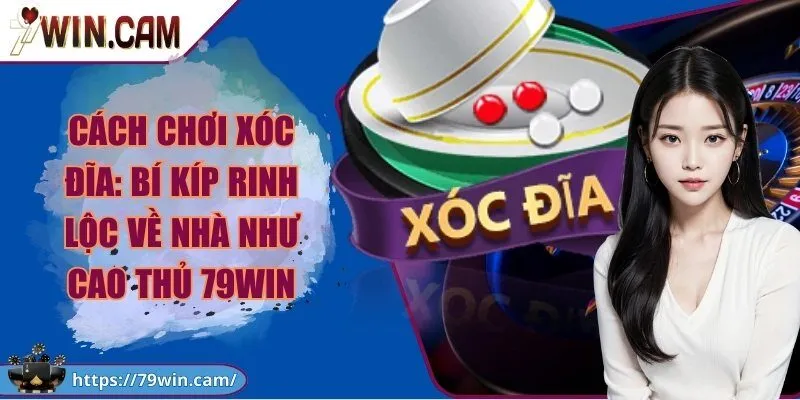 Cách chơi xóc đĩa: Bí kíp rinh lộc về nhà như cao thủ 79Win